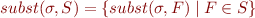 \begin{equation*}
    subst(\sigma,S) = \{ subst(\sigma,F) \mid F \in S \}
\end{equation*}