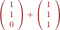 \begin{equation*}
  \left(
   \begin{array}{l}
    1 \\
    1 \\
    0 \\
   \end{array}
   \right)
  +
  \left(
   \begin{array}{l}
    1 \\
    1 \\
    1 \\
   \end{array}
   \right)
\end{equation*}