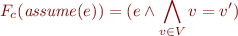 \begin{equation*}
   F_c({\it assume}(e)) = (e \land \bigwedge_{v \in V} v=v')
\end{equation*}