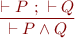 \begin{equation*}
\frac{\vdash P\ ;\ \vdash Q}
     {\vdash P \land Q}
\end{equation*}