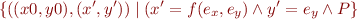 \begin{equation*}
\{((x0,y0),(x',y')) \mid (x' = f(e_x,e_y) \land y' = e_y \land P \}
\end{equation*}