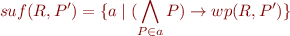 \begin{equation*}
   suf(R,P') = \{ a \mid (\bigwedge_{P\in a} P) \rightarrow wp(R, P') \}
\end{equation*}