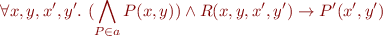 \begin{equation*}
\forall x,y,x',y'.\
(\bigwedge_{P\in a} P(x,y)) \land R(x,y,x',y') \rightarrow P'(x',y')
\end{equation*}