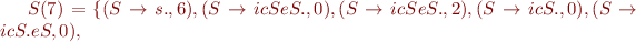 $S(7)=\{(S\rightarrow s.,6),(S\rightarrow icSeS.,0),(S\rightarrow icSeS.,2),(S\rightarrow icS.,0),(S\rightarrow icS.eS,0),$